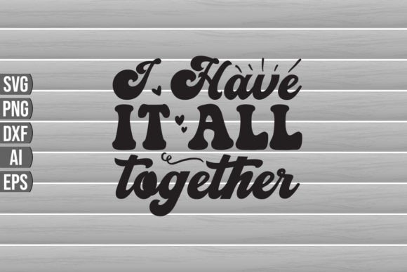 I Have It All Together SVG Quote: Graphics for Crafts Brands