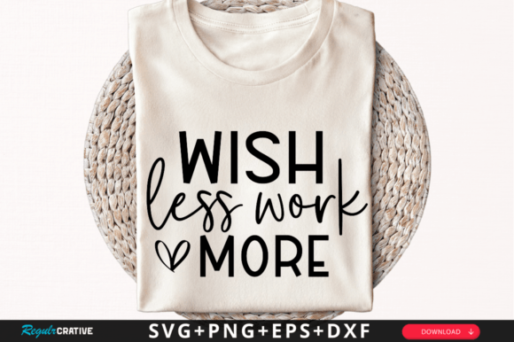Wish Less Work More SVG Graphics for Crafts